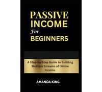 Passive Income For Beginners.: A Step-by-Step Guide to Building Multiple Streams of Online Income.
