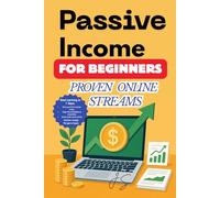Passive Income for Beginners: Proven Online Streams: Launch simple digital assets fast templates, books, videos, tools, and sales systems that compound
