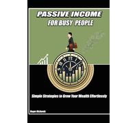Passive Income for Busy People: Simple Strategies to Grow Your Wealth Effortlessly
