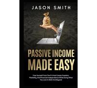 Passive Income: Free Yourself From The 9-5 And Create Freedom, Flexibility, And Financial Independence While Doing What You Love In 2022 And Beyond