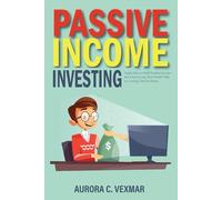Passive Income Investing: Simple Steps to Build Residual Income and Achieve Long-Term Wealth Without Trading Time for Money