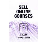 Passive Income: Leveraging AI Tools to Sell Online Courses Effectively: Build, Launch and Market Online Courses That Earn While You Sleep - With AI Tools Doing the Heavy Lifting