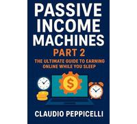 Passive Income Machines Part 2: The Ultimate Guide to Earning Online While You Sleep