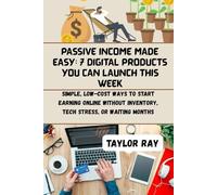 PASSIVE INCOME MADE EASY: 7 DIGI-TAL PRODUCTS YOU CAN LAUNCH THIS WEEK: Simple, low-cost ways to start earning online without inventory, tech stress, or waiting months
