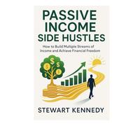 Passive Income Side Hustles: How to Build Multiple Streams of Income and Achieve Financial Freedom