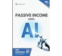 Passive Income using AI: Build real passive income streams using the power of AI