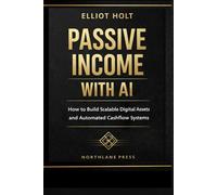 Passive Income with AI: How to Build Scalable Digital Assets and Automated Cashflow Systems
