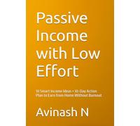 Passive Income with Low Effort: 10 Smart Income Ideas + 30-Day Action Plan to Earn from Home Without Burnout
