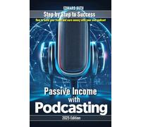 Passive income with Podcasting: How to build your reach and earn money with your own podcast - step by step to success