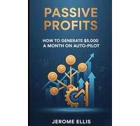 Passive Profits: How to Generate $5,000 a Month on Auto-Pilot