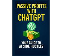 Passive Profits with ChatGPT: Your Guide to AI Side Hustles