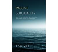 Passive Suicidality: What to Do When You-or a Loved One-Don't Want To Live But Cannot Die