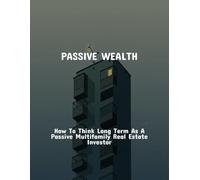 Passive Wealth: How To Think Long Term As A Passive Multifamily Real Estate Investor