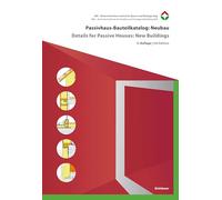 Passivhaus-Bauteilkatalog: Neubau / Details for Passive Houses: New Buildings: Ökologisch bewertete Konstruktionen / A Catalogue of Ecologically Rated Constructions