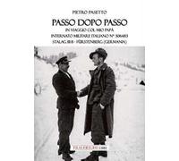 Passo dopo passo. In viaggio col mio papà. Internato militare italiano n° 306483 Stalag III-B - Fürstenberg (Germania)