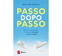 Passo dopo passo. Perché camminare ci aiuta a pensare e vivere meglio