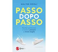 Passo dopo passo. Perché camminare ci aiuta a pensare e vivere meglio