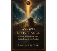 Passover And Deliverance: Exodus, Redemption, and God’s Rescue from Bondage