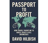 Passport To Profit: How Travel Taught Me to Build, Scale, & Sell Businesses