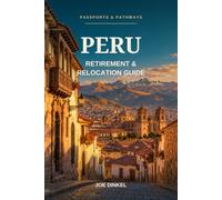 Passports & Pathways: Peru Retirement & Relocation Guide: A Practical Guide to Affordable Living, Residency, Healthcare, and Everyday Life in Peru