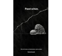 Passt schon.: Wie wir lernen zu funktionieren, statt zu leben.