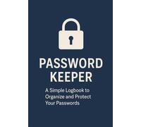 Password Keeper: A Simple Logbook to Organize and Protect Your Passwords.: Keep Your Online Life Safe and Accessible.