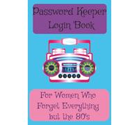 Password Keeper Login Book: For women who forget everything but the '80s.