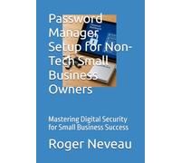 Password Manager Setup for Non-Tech Small Business Owners: Mastering Digital Security for Small Business Success