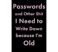 Passwords and Other Shit to Write Down because I'm Old: A Funny Password Notebook for Mom on Mother's Day, her Birthday, or Christmas