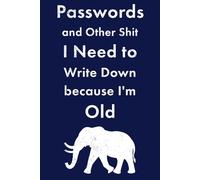 Passwords and Other Shit to Write Down because I'm Old: Elephants Never Forget Notebook for Important Stuff!