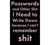 Passwords and Other Things to Write Down Because I Can't Remember Shit: A Funny Notebook for Forgetful People!