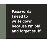 Passwords I need to write down because I am old and forget stuff: Funny Gift Notebook Journal, Gift For Friends and Family, All Occasions 124 Pages
