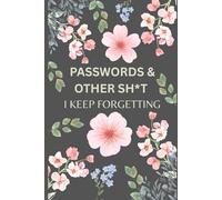PASSWORDS & OTHER SH*T I KEEP FORGETTING: Notebook For All Your Secret Stuff (That You Always Forget)