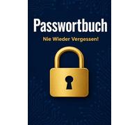 Passwortbuch - Nie Wieder Vergessen!: Das ultimative Notizbuch zum sicheren Speichern Ihrer Passwörter, Logins & Zugangsdaten - Übersichtlich, ... gestaltet für den täglichen Gebrauch