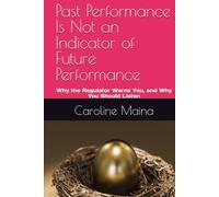Past Performance Is Not an Indicator of Future Performance: Why the Regulator Warns You, and Why You Should Listen