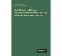 Past, Present, and Future. Introductory Lecture to the Fifty-First Session of McGill Medical Faculty