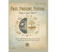 Past, Present, Future: Only in Your Mind?: A gentle, illustrated guide using ancient texts and simple science to unlock the mystery of time.
