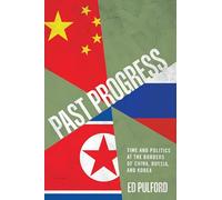 Past Progress: Time and Politics at the Borders of China, Russia, and Korea