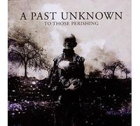 Past Unknown - To Those Perishing