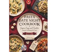 Pasta Date Night Italian Cookbook & Super Eagy and Creative Home Cooking: Complete Cooking for Couples with Romantic Recipes Ideas, Valentine Dinners, Newlywed Meals, and Wedding Gift Inspiration