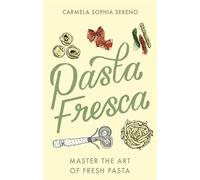 Pasta Fresca: Master the Art of Fresh Pasta