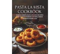 Pasta la Vista Cookbook: Simple Crispy Pasta Snacks Recipes for Italian Cuisine Lovers || Fried Noodles Made Easy