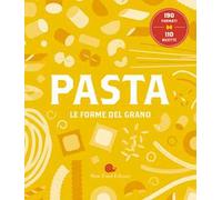 Pasta. Le forme del grano. 190 formati. 110 ricette