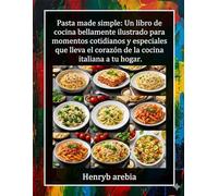 Pasta Made Simple: Un libro de cocina bellamente ilustrado para momentos cotidianos y especiales que lleva el corazón de la cocina italiana a tu hogar.
