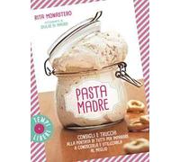 Pasta madre. Consigli e trucchi alla portata di tutti per imparare a conoscerla e utilizzarla al meglio. Ediz. illustrata