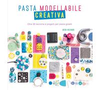 Pasta modellabile creativa. Oltre 30 tecniche e progetti per creare gioiel...