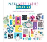 Pasta modellabile creativa. Oltre 30 tecniche e progetti per creare gioielli