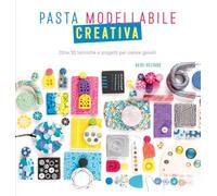 Pasta modellabile creativa. Oltre 30 tecniche e progetti per creare gioiel...