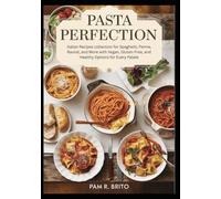 Pasta Perfection: Italian Recipes collection for Spaghetti, Penne, Ravioli, and More with Vegan, Gluten-Free, and Healthy Options for Every Palate