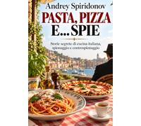 PASTA, PIZZA E... SPIE: Storie segrete di cucina italiana, spionaggio e controspionaggio
